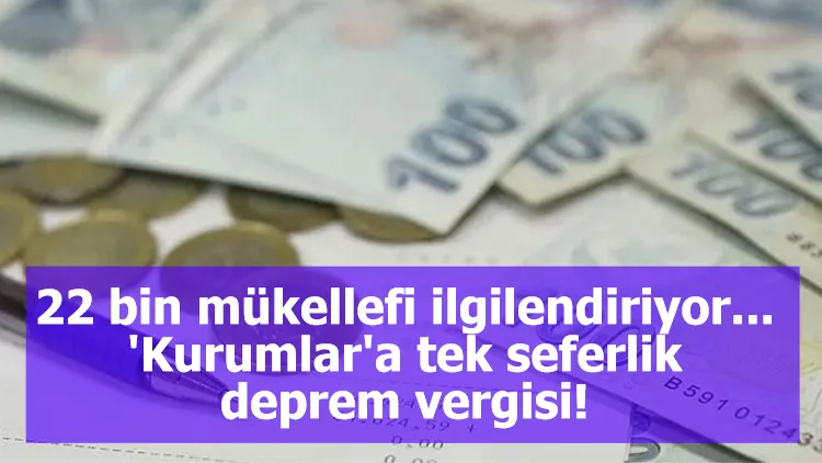 22 bin mükellefi ilgilendiriyor... 'Kurumlar'a tek seferlik deprem vergisi!