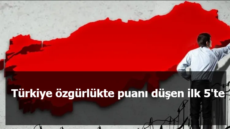 Türkiye özgürlükte puanı düşen ilk 5'te