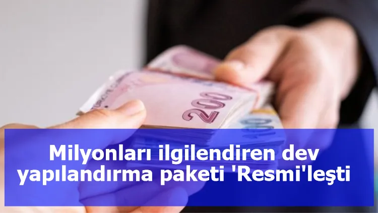 Milyonları ilgilendiren dev yapılandırma paketi 'Resmi'leşti