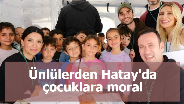 Ünlülerden Hatay'da çocuklara moral