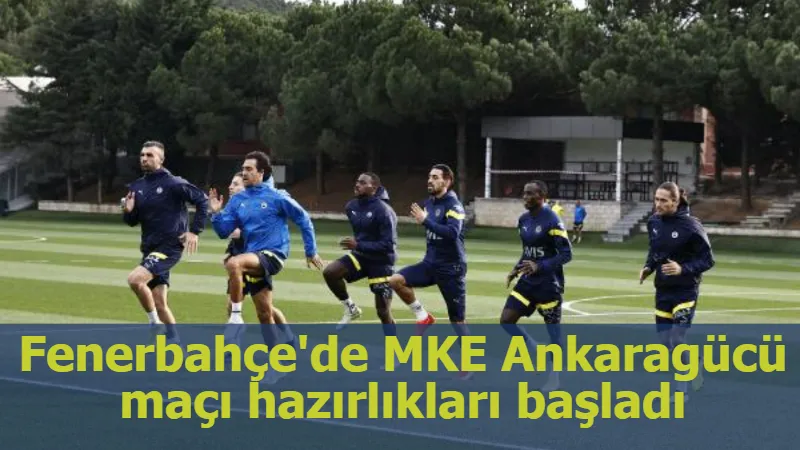 Fenerbahçe'de MKE Ankaragücü maçı hazırlıkları başladı