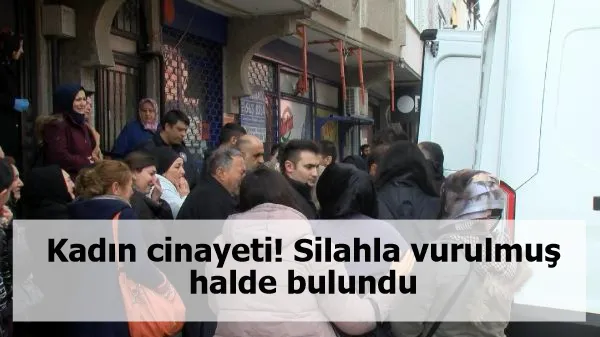 Kadın cinayeti! Silahla vurulmuş halde bulundu