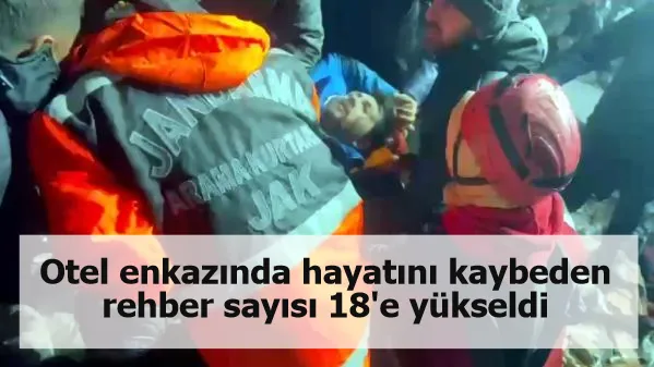 Otel enkazında hayatını kaybeden rehber sayısı 18'e yükseldi