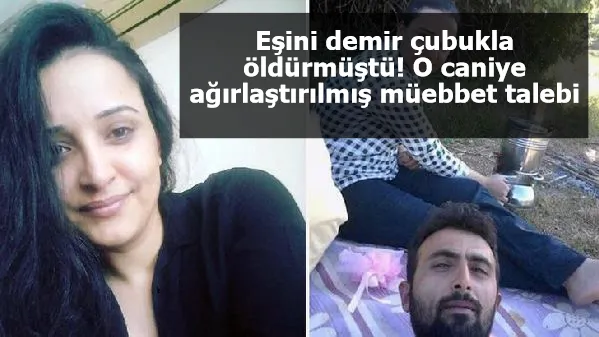 Eşini demir çubukla öldürmüştü! O caniye ağırlaştırılmış müebbet talebi