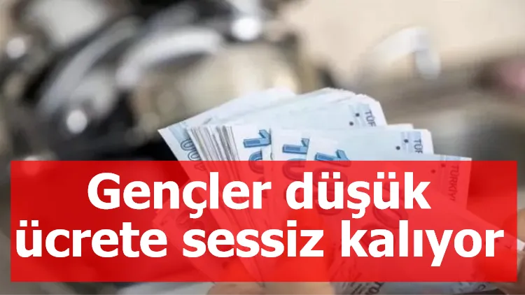 Gençler düşük ücrete sessiz kalıyor