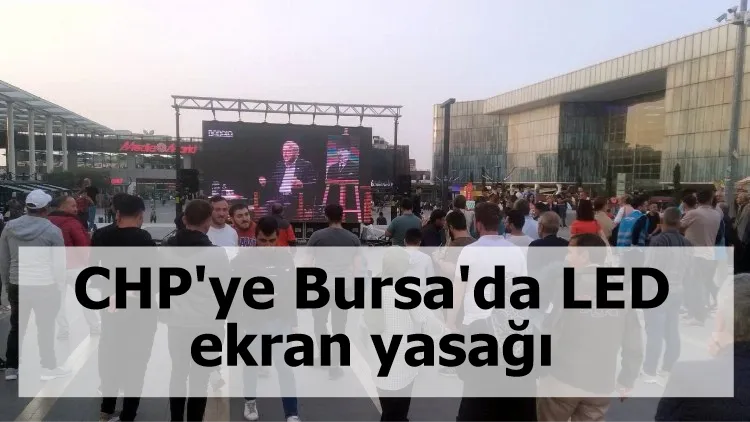 CHP'ye Bursa'da LED ekran yasağı