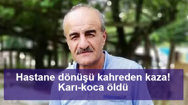 Hastane dönüşü kahreden kaza! Karı-koca öldü