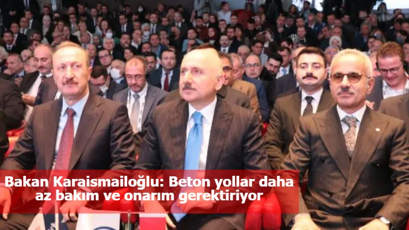 Bakan Karaismailoğlu: Beton yollar daha az bakım ve onarım gerektiriyor