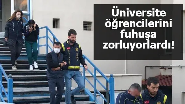 Üniversite öğrencilerini fuhuşa zorluyorlardı! O çeteye operasyon