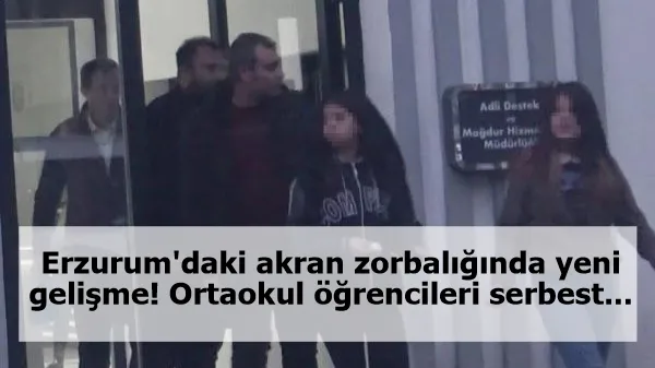 Erzurum'daki akran zorbalığında yeni gelişme! Ortaokul öğrencileri serbest...