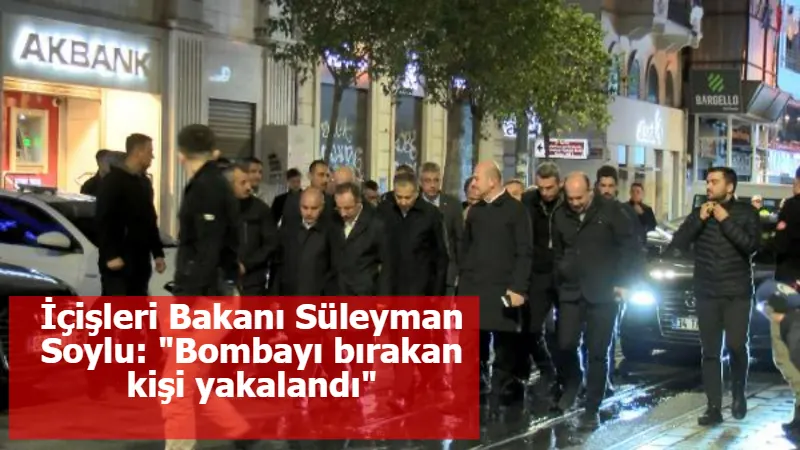 İçişleri Bakanı Süleyman Soylu: "Bombayı bırakan kişi yakalandı"