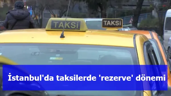 İstanbul'da taksilerde 'rezerve' dönemi