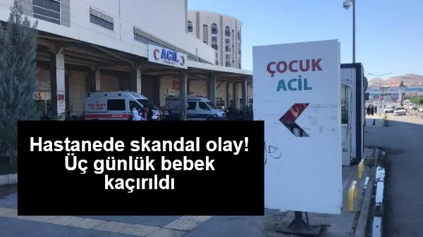 Hastanede skandal olay! Üç günlük bebek kaçırıldı