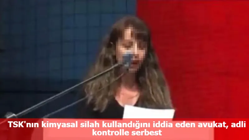 TSK'nın kimyasal silah kullandığını iddia eden avukat, adli kontrolle serbest