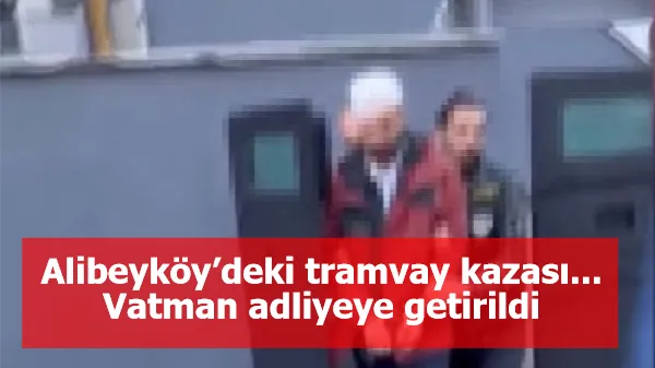 Alibeyköy’deki tramvay kazası... Vatman adliyeye getirildi