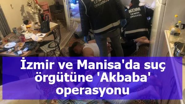 İzmir ve Manisa'da suç örgütüne 'Akbaba' operasyonu: 18 gözaltı