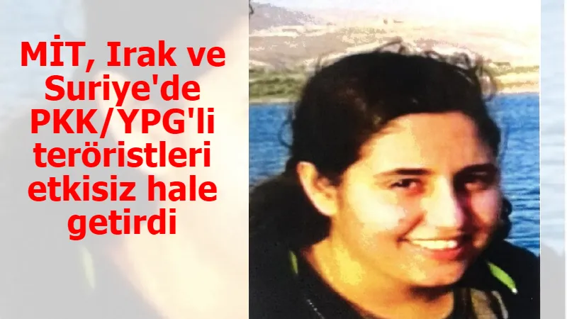 MİT, Irak ve Suriye'de PKK/YPG'li teröristleri etkisiz hale getirdi