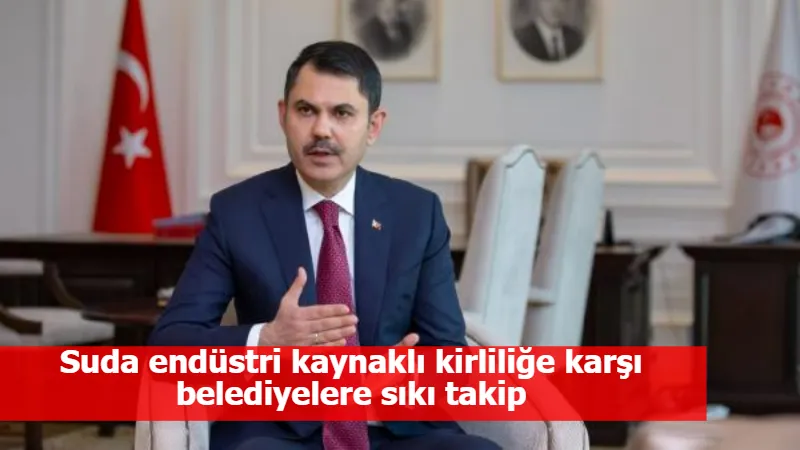 Suda endüstri kaynaklı kirliliğe karşı belediyelere sıkı takip