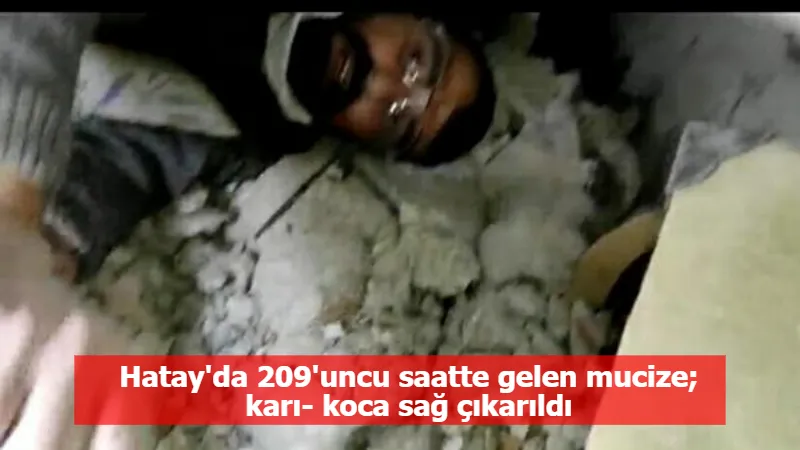 Hatay'da 209'uncu saatte gelen mucize; karı- koca sağ çıkarıldı