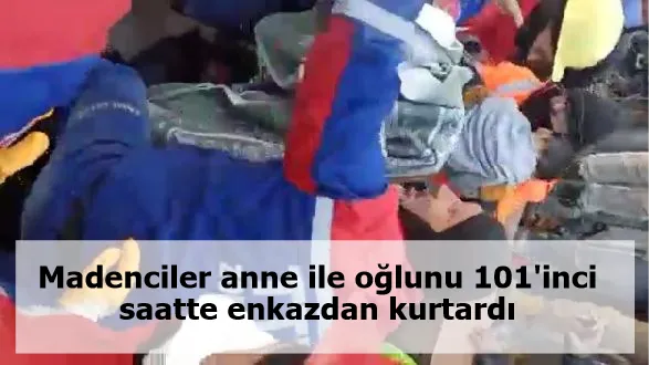 Madenciler anne ile oğlunu 101'inci saatte enkazdan kurtardı