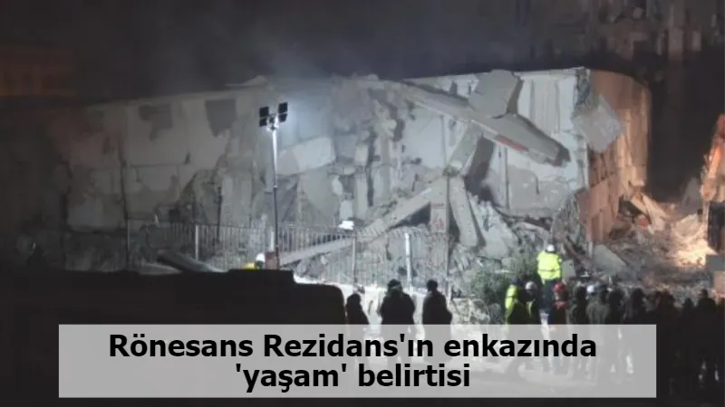 Rönesans Rezidans'ın enkazında 'yaşam' belirtisi