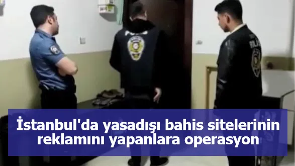 İstanbul'da yasadışı bahis sitelerinin reklamını yapanlara operasyon: 40 gözaltı 