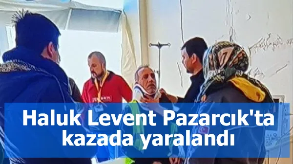 Haluk Levent, Pazarcık'ta kazada yaralandı