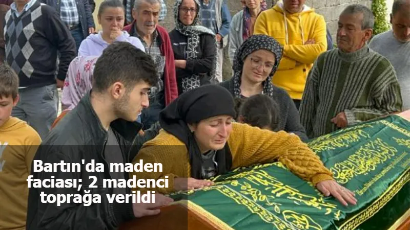 Bartın'da maden faciası; 2 madenci toprağa verildi