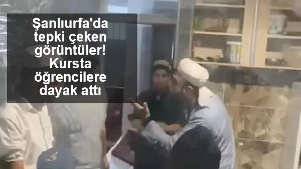 Şanlıurfa'da tepki çeken görüntüler! Kursta öğrencilere dayak attı