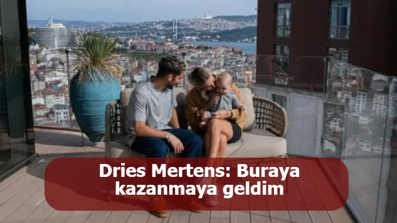 Dries Mertens: Buraya kazanmaya geldim ve kazanacağım