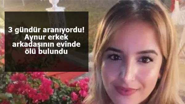 3 gündür aranıyordu!  Aynur erkek arkadaşının evinde ölü bulundu