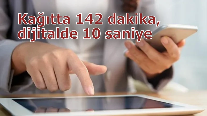 Kağıtta 142 dakika, dijitalde 10 saniye