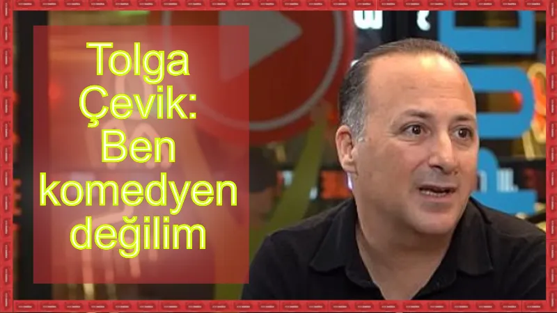 Tolga Çevik: Ben komedyen değilim, aktörüm