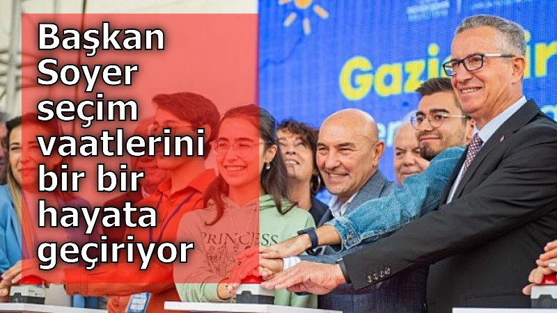 Başkan Soyer seçim vaatlerini bir bir hayata geçiriyor