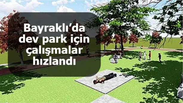 Bayraklı’da dev park için çalışmalar hızlandı