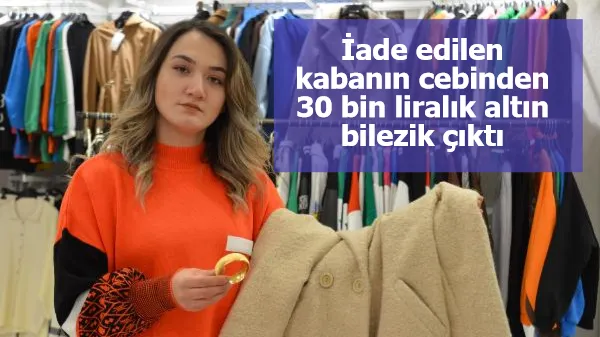 İade edilen kabanın cebinden 30 bin liralık altın bilezik çıktı