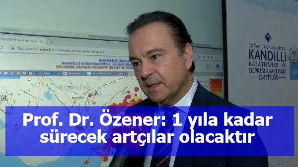 Prof. Dr. Özener: 1 yıla kadar sürecek artçılar olacaktır