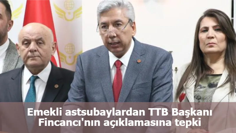 Emekli astsubaylardan TTB Başkanı Fincancı'nın açıklamasına tepki