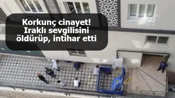 Korkunç cinayet! Iraklı sevgilisini öldürüp, intihar etti