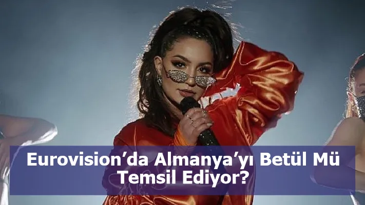 Eurovision’da Almanya’yı Betül Mü Temsil Ediyor?