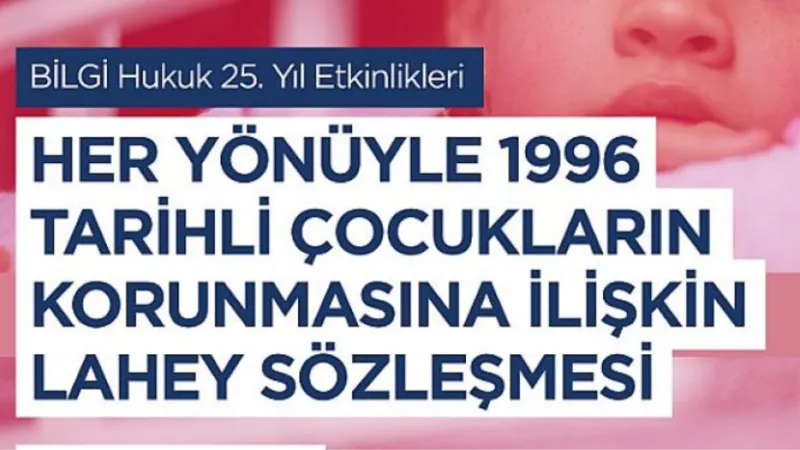 BİLGİ Hukuk Fakültesi’nden ‘Çocukların Korunmasına İlişkin Lahey Sözleşmesi’ ile ilgili uluslararası konferans