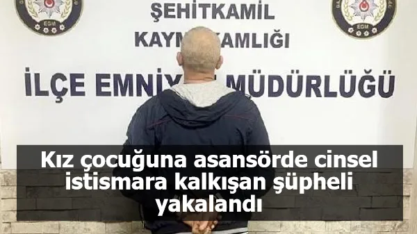 Kız çocuğuna asansörde cinsel istismara kalkışan şüpheli yakalandı