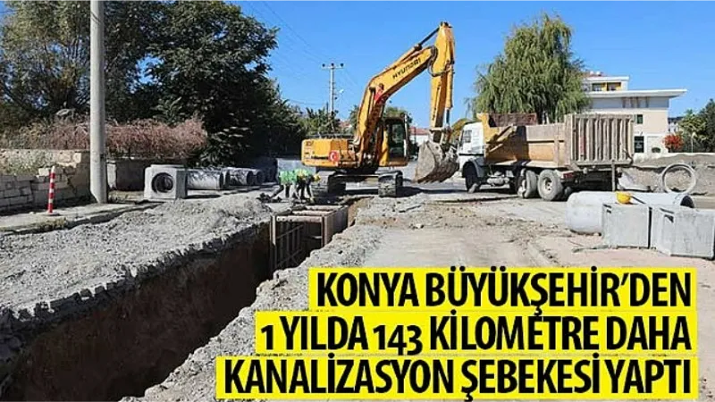 Konya Büyükşehir'den 1 Yılda 143 KM Daha Kanalizasyon Şebekesi Yaptı