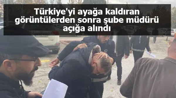 Türkiye'yi ayağa kaldıran görüntülerden sonra şube müdürü açığa alındı