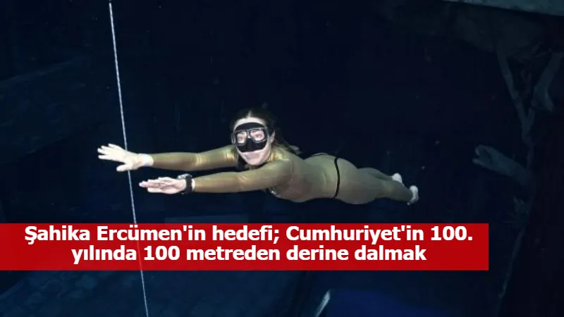 Şahika Ercümen'in hedefi; Cumhuriyet'in 100. yılında 100 metreden derine dalmak