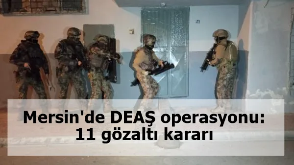 Mersin'de DEAŞ operasyonu: 11 gözaltı kararı