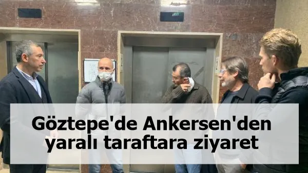 Göztepe'de Ankersen'den yaralı taraftara ziyaret