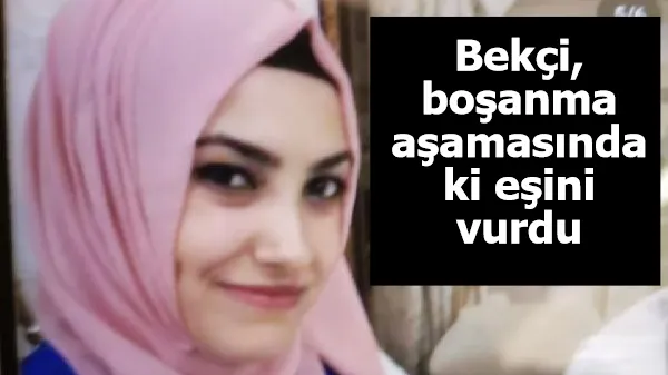 Bekçi, boşanma aşamasındaki eşini vurdu