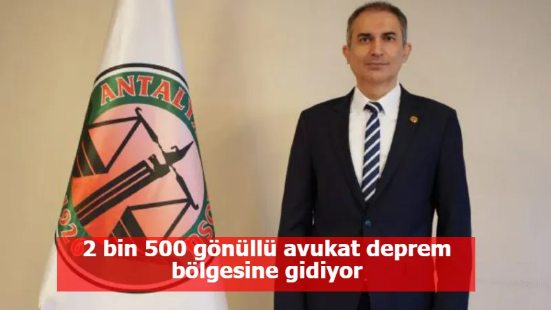 2 bin 500 gönüllü avukat deprem bölgesine gidiyor