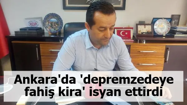 Ankara'da 'depremzedeye fahiş kira' isyan ettirdi